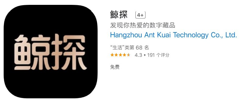 #优质应用【软件名称】鲸探【软件支持】iPhone、iPad【软件大小】186.99M【软件价格】免费【有无内购】无【支持语言】简体中文【软件分类】生活【功能简介】马云家的产品，一个抢数字藏品的APP