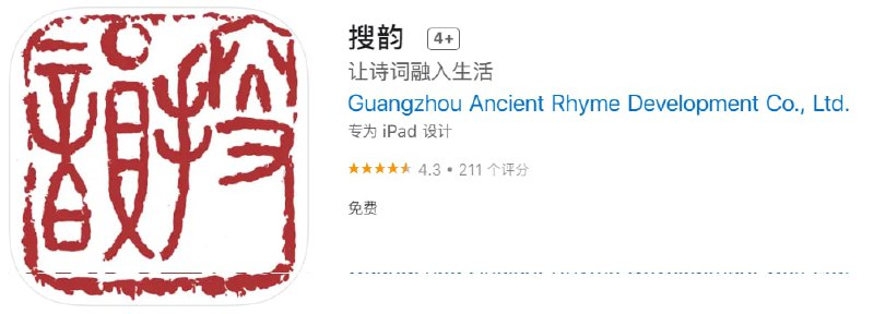 #优质应用【软件名称】搜韵【软件支持】iPhone、iPad【软件大小】88.82M【软件价格】免费【有无内购】无【支持语言】简体中文【软件分类】生活【功能简介】拥有海量的诗词作品——收录先秦、两汉、魏晋、南北朝、唐、宋、元、明、清以及近现代各体诗词850000+首，涵盖33908位古今诗人